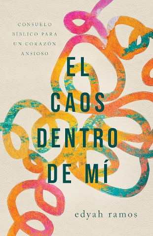 El caos dentro de mí: Consuelo bíblico para un corazón ansioso | Edyah Ramos